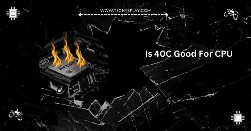 Is 40C Good For CPU