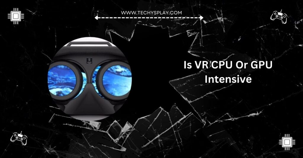 Is VR CPU Or GPU Intensive